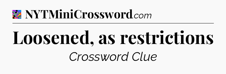 Loosened, as restrictions Crossword Clue