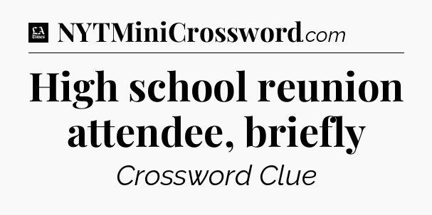High school reunion attendee, briefly - LA Times Crossword