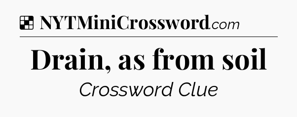 Solution: Drain, as from soil - NYT Crossword