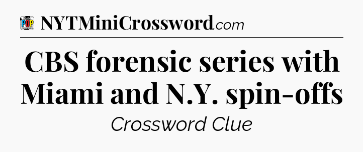 CBS forensic series with Miami and N.Y. spin-offs Crossword Clue