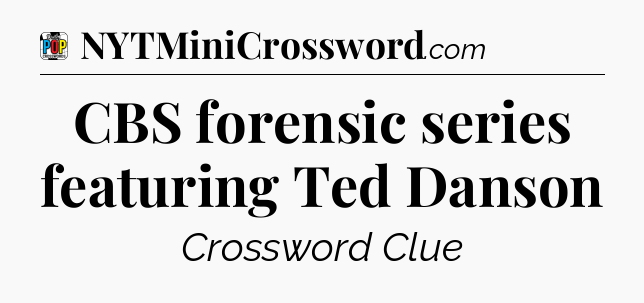 CBS forensic series featuring Ted Danson Crossword Clue