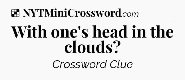 Solution: With one's head in the clouds - NYT Crossword