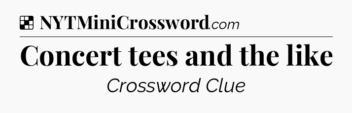 Solution: Concert tees and the like - NYT Crossword