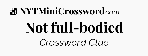 Solution: Not full-bodied - NYT Crossword