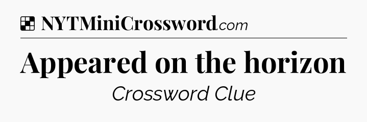 Solution: Appeared on the horizon - NYT Crossword