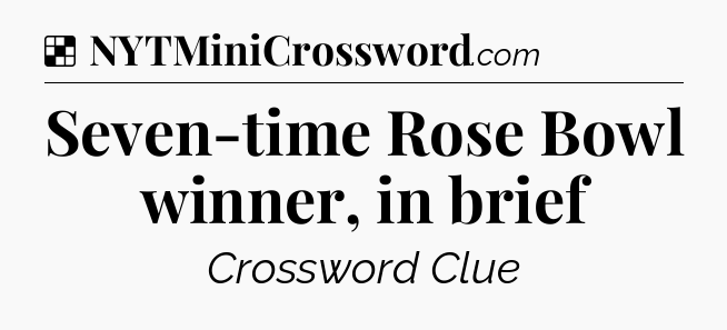 Solution: Seven-time Rose Bowl winner, in brief - NYT Crossword