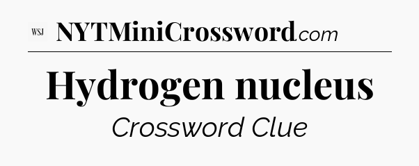 Hydrogen nucleus - WSJ Crossword