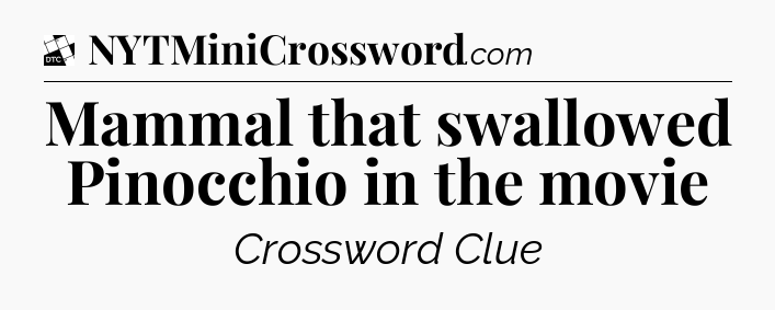 Mammal that swallowed Pinocchio in the movie - Daily Themed Classic Crossword