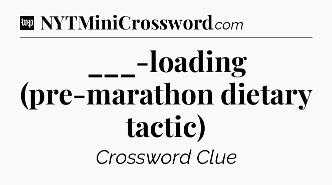 ___-loading (pre-marathon dietary tactic) Crossword Clue