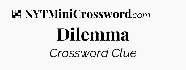 Solution: Dilemma - NYT Crossword