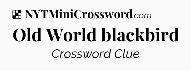 Solution: Old World blackbird - NYT Crossword