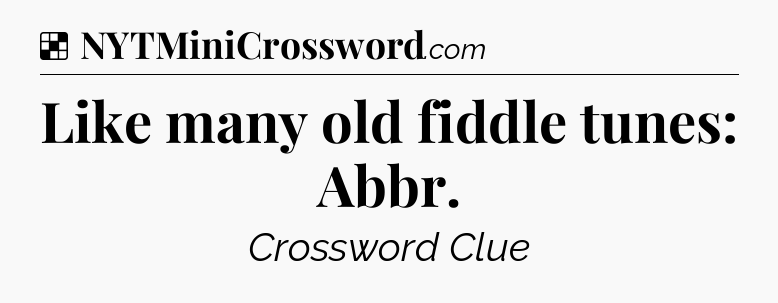 Solution: Like many old fiddle tunes: Abbr - NYT Crossword