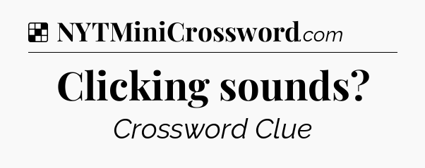 Solution: Clicking sounds - NYT Crossword