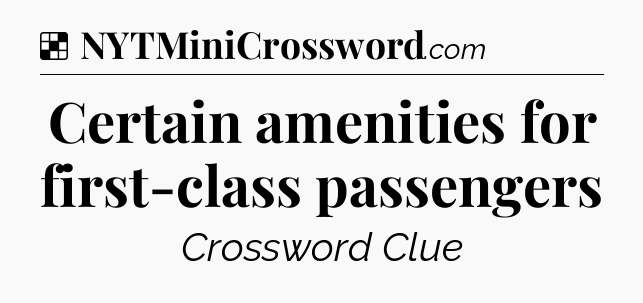 Solution: Certain amenities for first-class passengers - NYT Crossword