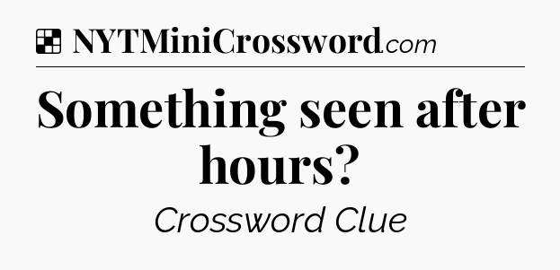Solution: Something seen after hours - NYT Crossword