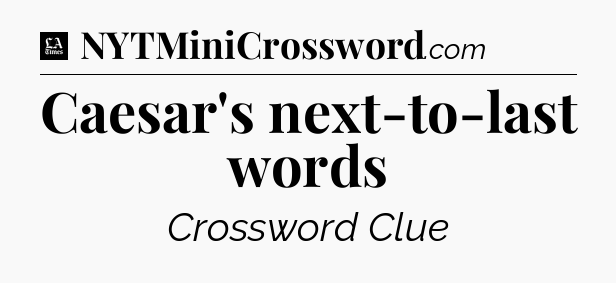 Caesar's next-to-last words - LA Times Crossword