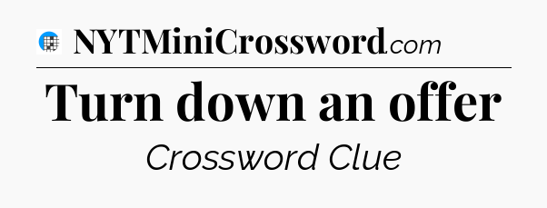 Turn down an offer Crossword Clue