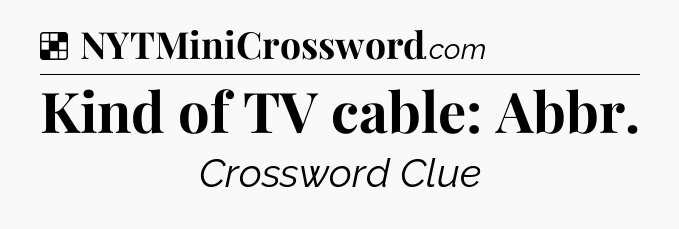 Solution: Kind of TV cable: Abbr - NYT Crossword