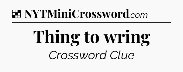 Solution: Thing to wring - NYT Crossword
