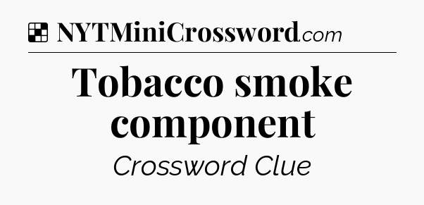 Solution: Tobacco smoke component - NYT Crossword