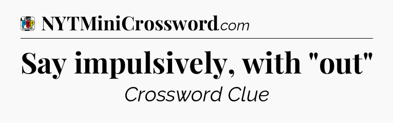Say impulsively, with 