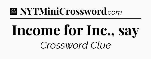 Income for Inc., say - LA Times Crossword