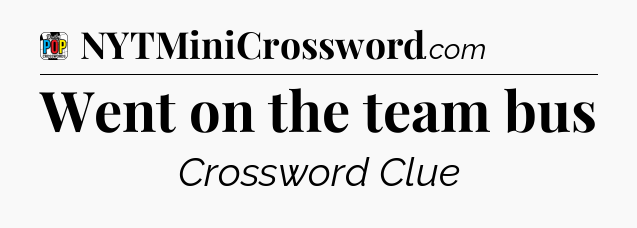 Went on the team bus Crossword Clue