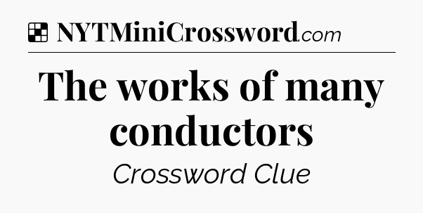 Solution: The works of many conductors - NYT Crossword