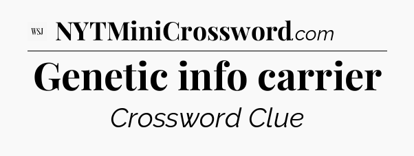 Genetic info carrier - WSJ Crossword