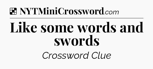 Solution: Like some words and swords - NYT Crossword