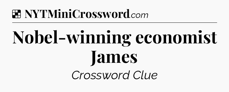 Solution: Nobel-winning economist James - NYT Crossword