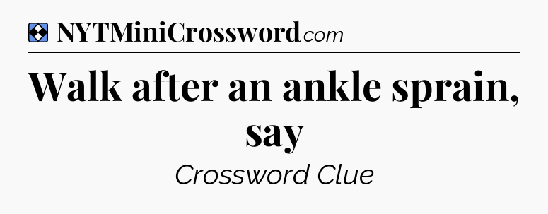 Solution: Walk after an ankle sprain, say - NYT Mini Crossword