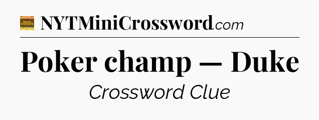 Poker champ — Duke - Eugene Sheffer Crossword