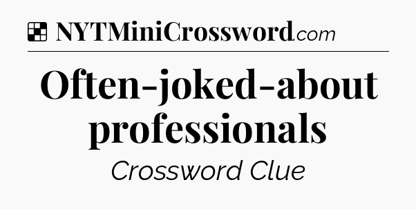 Solution: Often-joked-about professionals - NYT Crossword