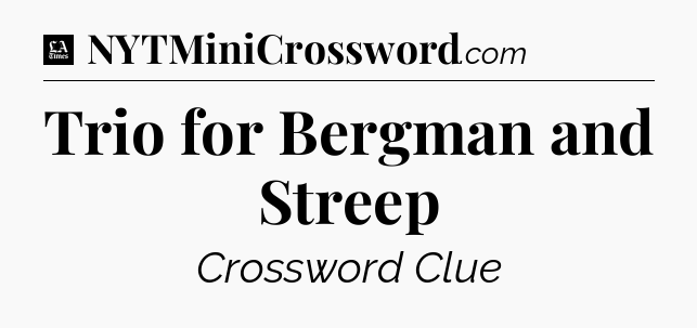 Trio for Bergman and Streep - LA Times Crossword