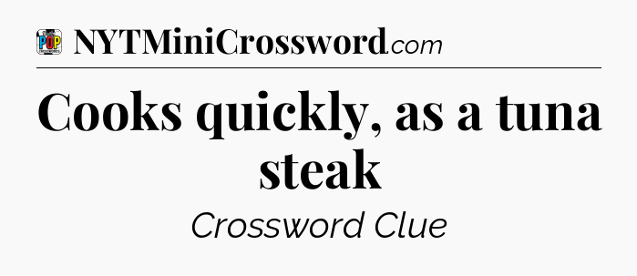 Cooks quickly, as a tuna steak Crossword Clue