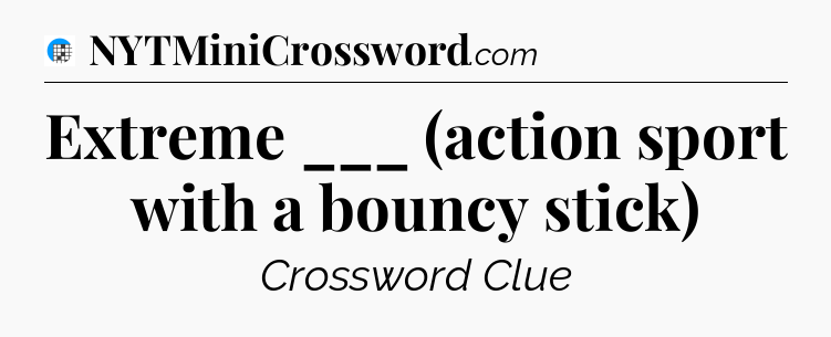 Extreme ___ (action sport with a bouncy stick) Crossword Clue