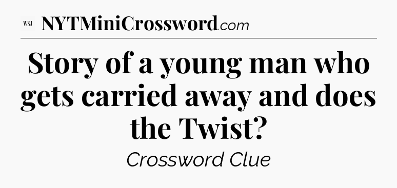 Story of a young man who gets carried away and does the Twist - WSJ Crossword