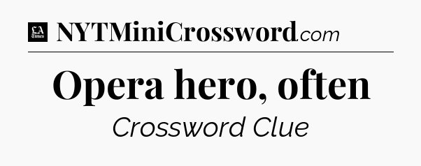 Opera hero, often - LA Times Crossword