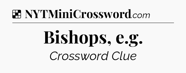 Solution: Bishops, e.g - NYT Crossword