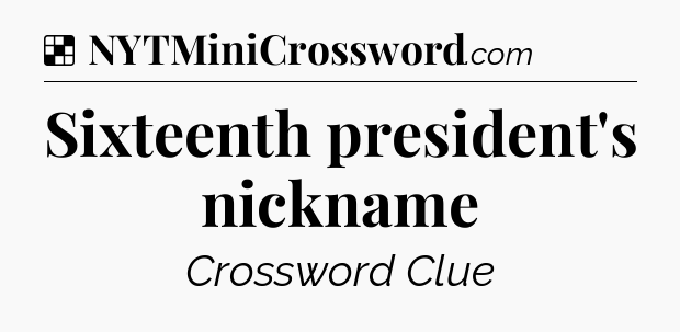 Solution: Sixteenth president's nickname - NYT Crossword