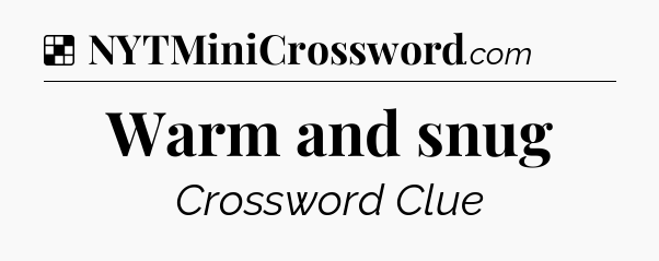 Solution: Warm and snug - NYT Crossword