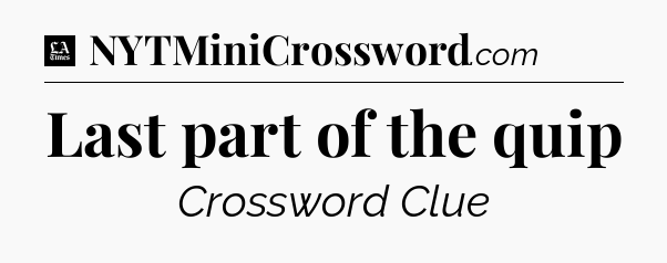 Last part of the quip - LA Times Crossword