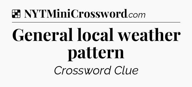 Solution: General local weather pattern - NYT Crossword