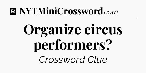Organize circus performers - LA Times Crossword
