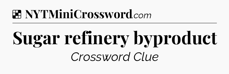 Solution: Sugar refinery byproduct - NYT Crossword