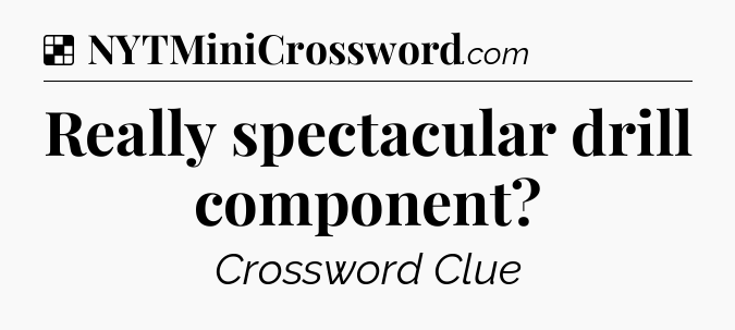 Really spectacular drill component NYT Crossword
