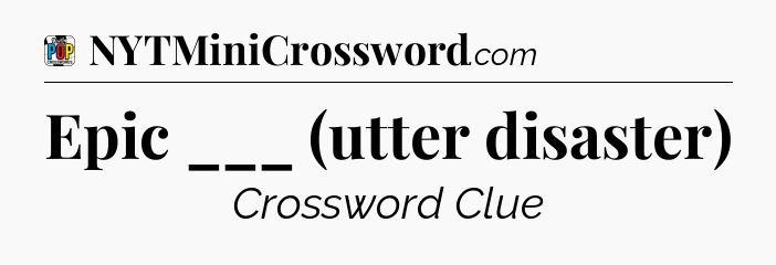 Epic ___ (utter disaster) Crossword Clue