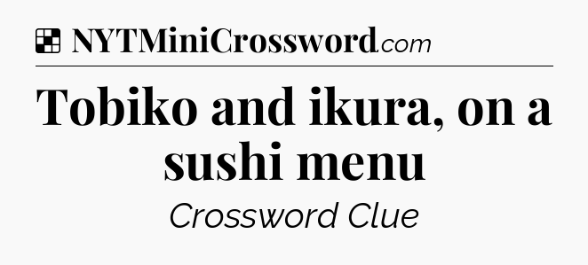 Solution: Tobiko and ikura, on a sushi menu - NYT Crossword