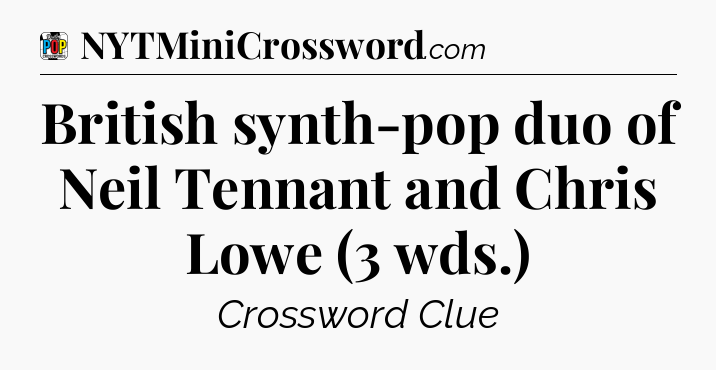 British synth-pop duo of Neil Tennant and Chris Lowe (3 wds.) Crossword Clue